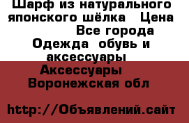 Шарф из натурального японского шёлка › Цена ­ 1 500 - Все города Одежда, обувь и аксессуары » Аксессуары   . Воронежская обл.